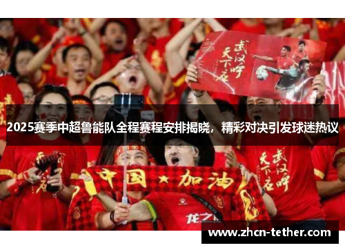 2025赛季中超鲁能队全程赛程安排揭晓，精彩对决引发球迷热议
